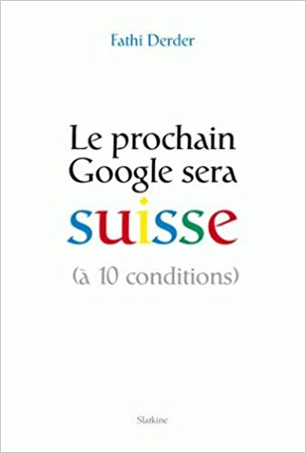 «Le prochain Google sera suisse» de Fathi Derder